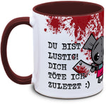 Keramiktasse mit Du bist lustig! Dich töte ich zuletzt ;) Motiv von Tassenkasper