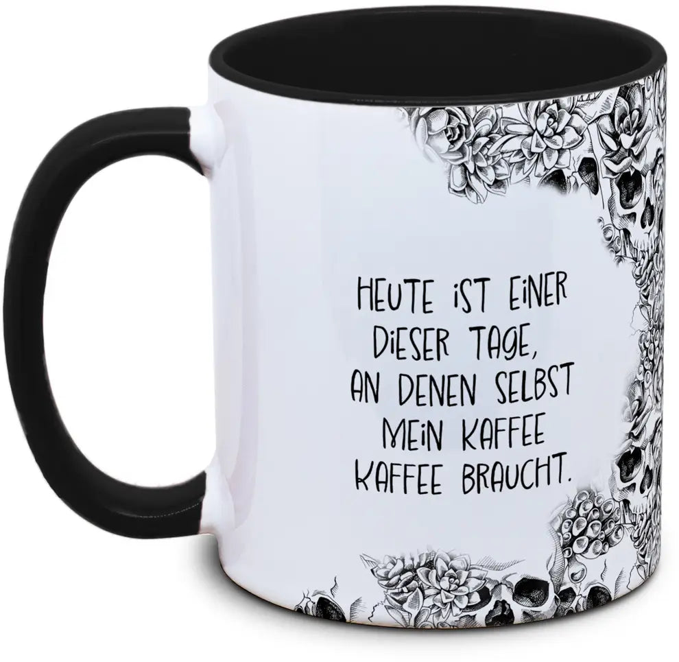 Keramiktasse mit Totenkopf: Heute ist einer dieser Tage, an denen selbst mein Kaffee Kaffee braucht. Motiv von Tassenkasper