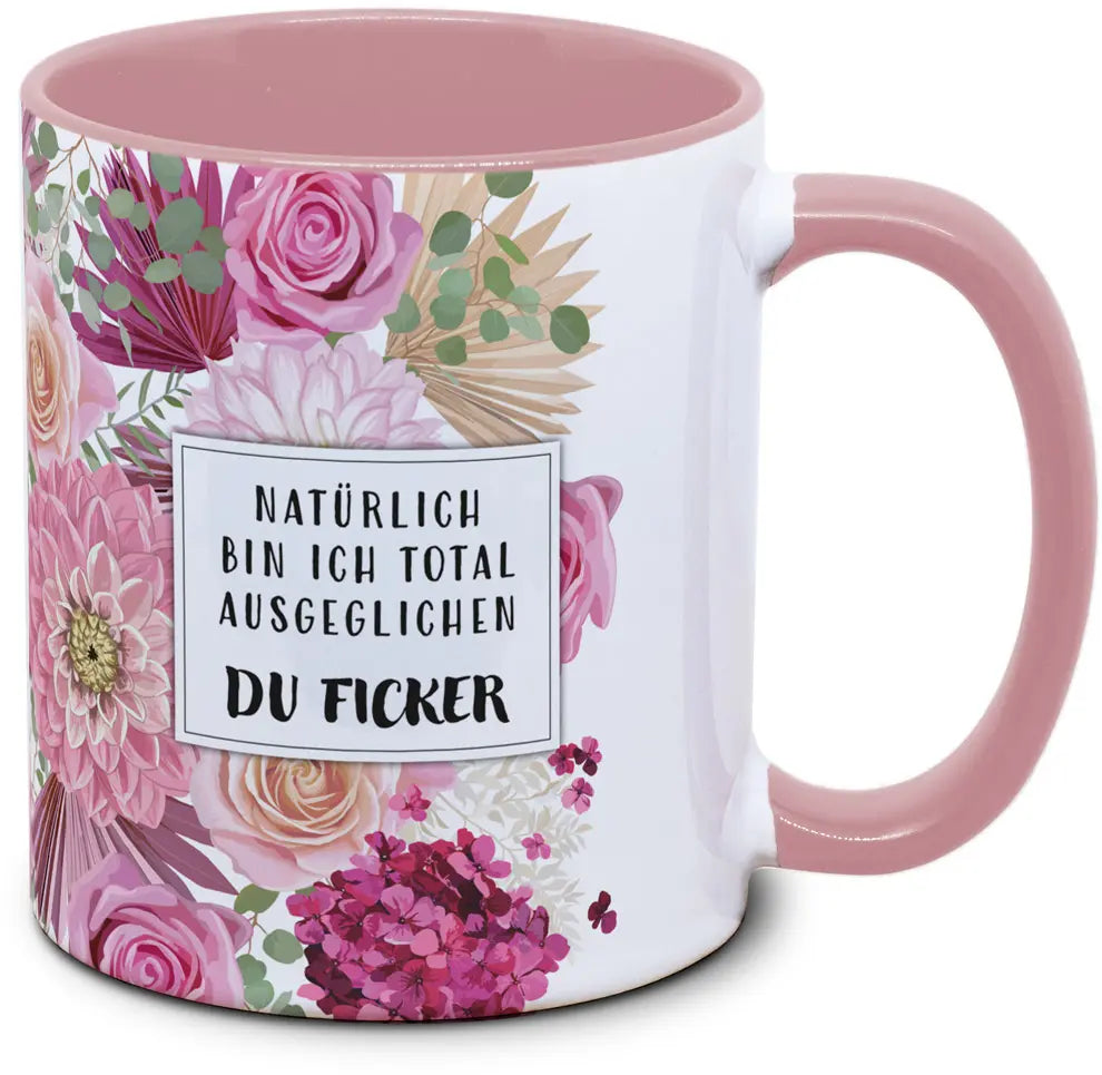Tasse - Natürlich bin ich total ausgeglichen du Ficker - Blumentasse