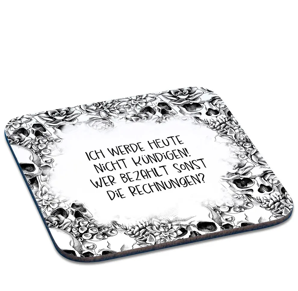 Untersetzer mit Totenkopf: Ich werde heute nicht kündigen! Wer bezahlt sonst die Rechnungen? Motiv von Tassenkasper